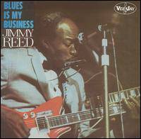 Jimmy Reed : The Blues Is My Business Jimmy Reed : The Blues Is My Business